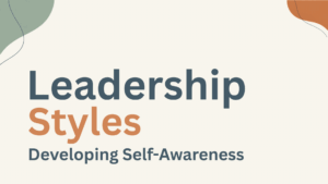 Leadership Styles & Developing Self-Awareness